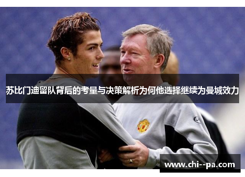 苏比门迪留队背后的考量与决策解析为何他选择继续为曼城效力